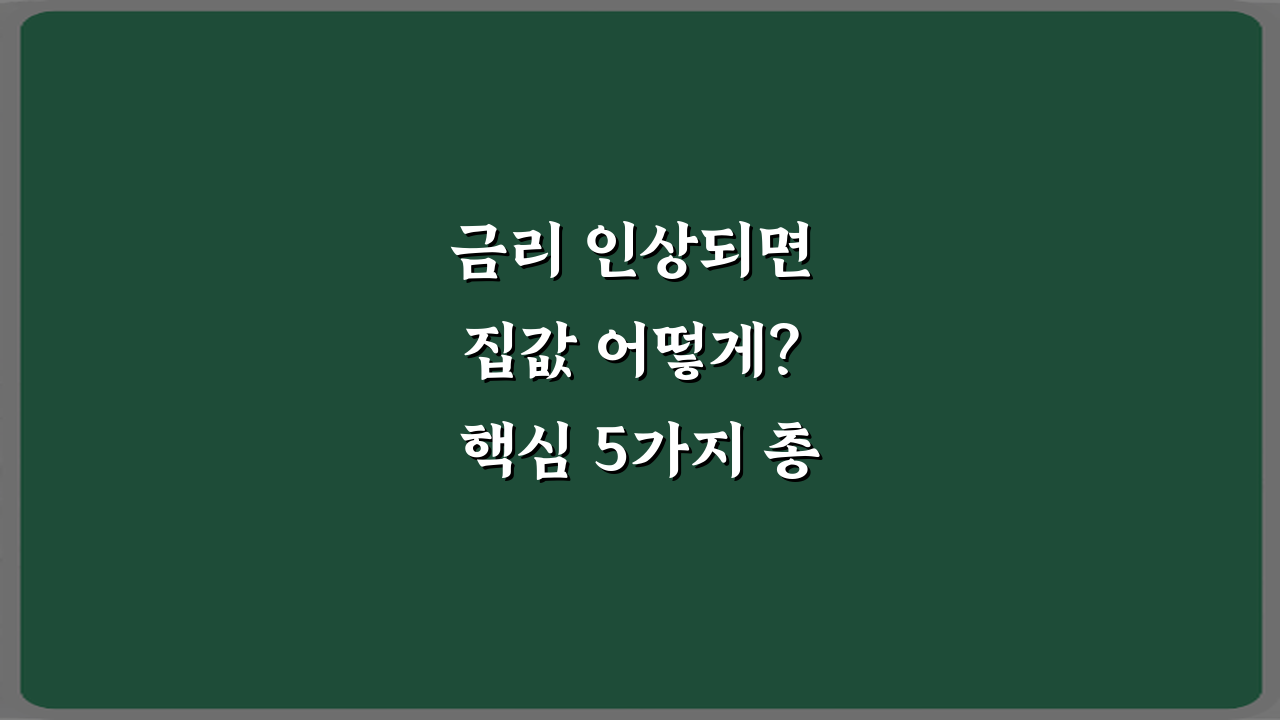 금리 인상되면 집값 어떻게? 핵심 5가지 총정리