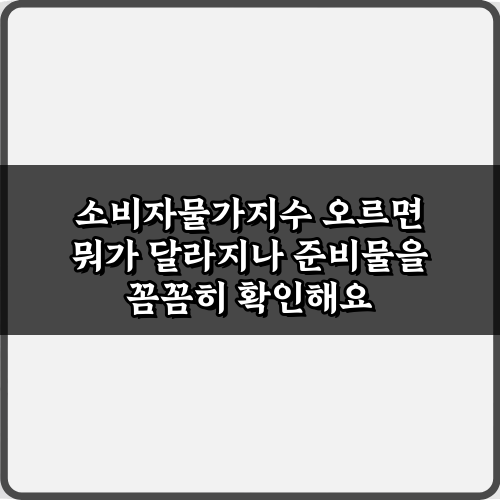 소비자물가지수 오르면 뭐가 달라지나? 5가지 핵심 변화!